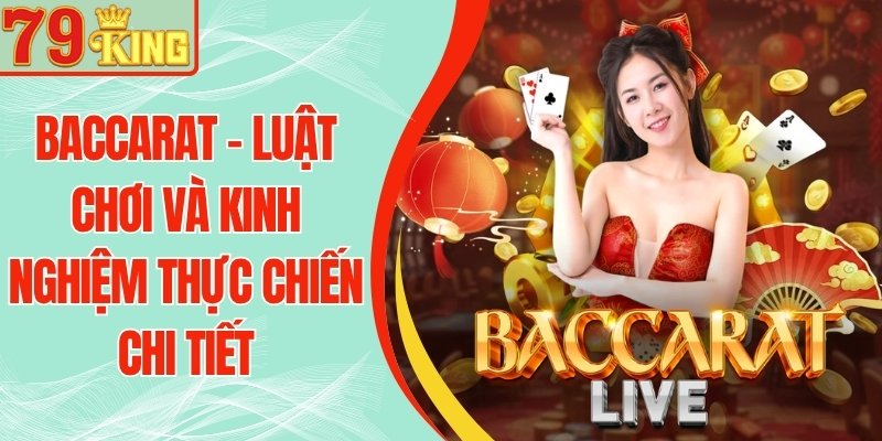 Baccarat 79KING – Luật Chơi Và Kinh Nghiệm Thực Chiến Chi Tiết