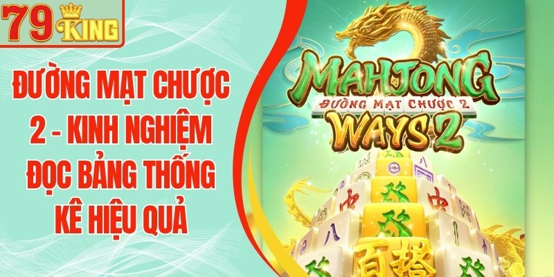 Đường Mạt Chược 2 79KING - Kinh Nghiệm Đọc Bảng Thống Kê Hiệu Quả