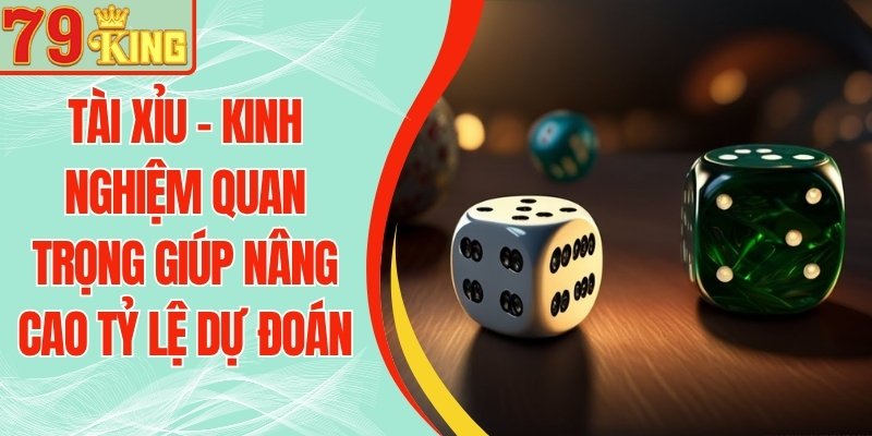 Tài Xỉu 79KING - Kinh Nghiệm Giúp Nâng Cao Tỷ Lệ Dự Đoán