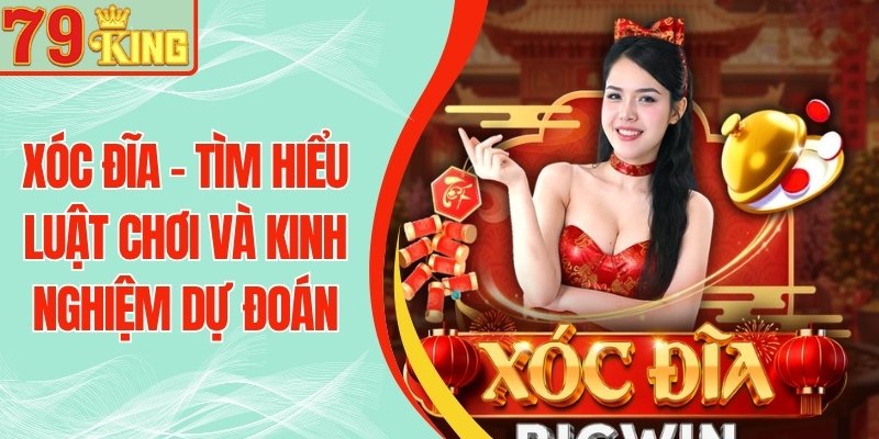Xóc Đĩa 79KING - Tìm Hiểu Luật Chơi Và Kinh Nghiệm Dự Đoán